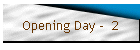 Opening Day -  2