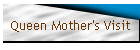 Queen Mother's Visit